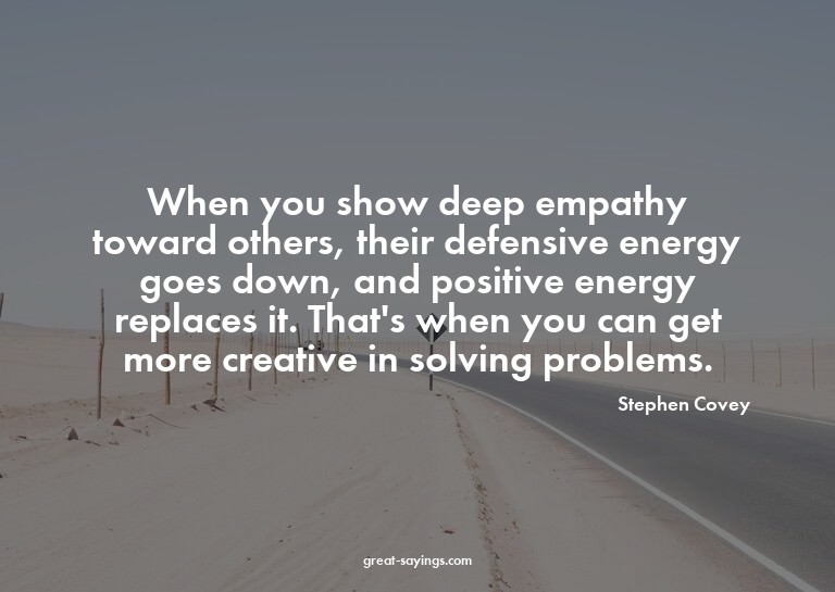 When you show deep empathy toward others, their defensi