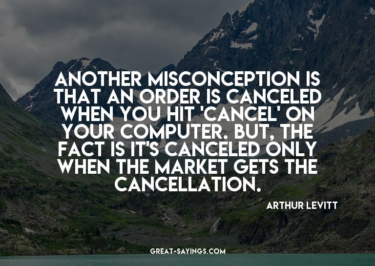 Another misconception is that an order is canceled when