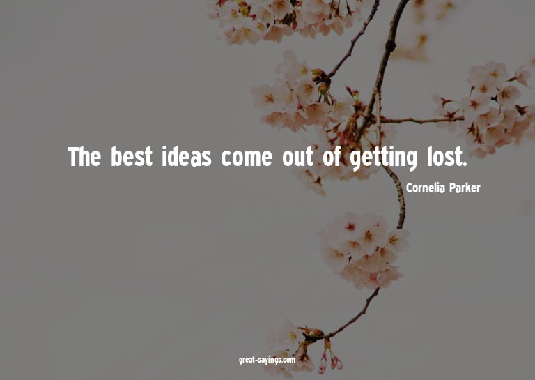 The best ideas come out of getting lost.

