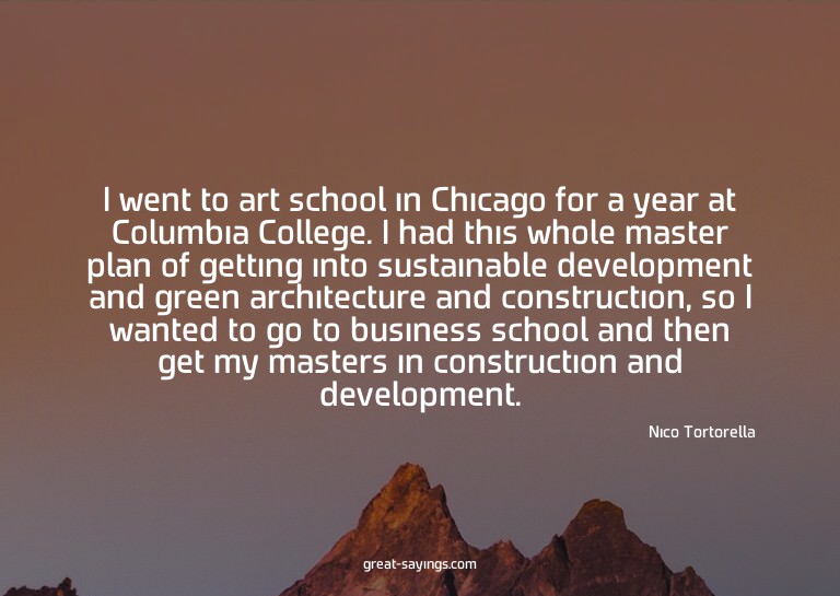 I went to art school in Chicago for a year at Columbia