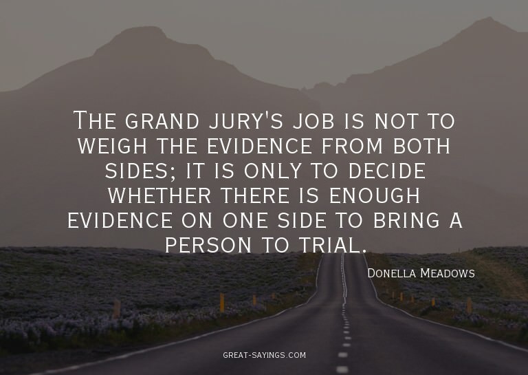 The grand jury's job is not to weigh the evidence from