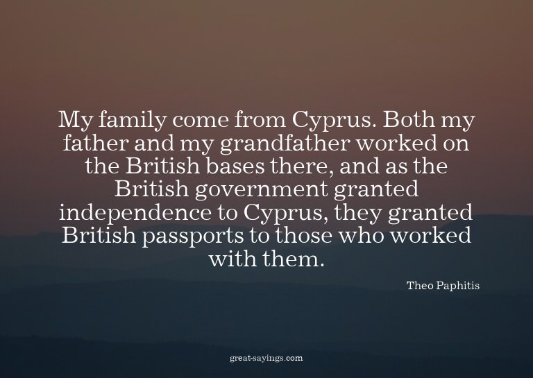 My family come from Cyprus. Both my father and my grand