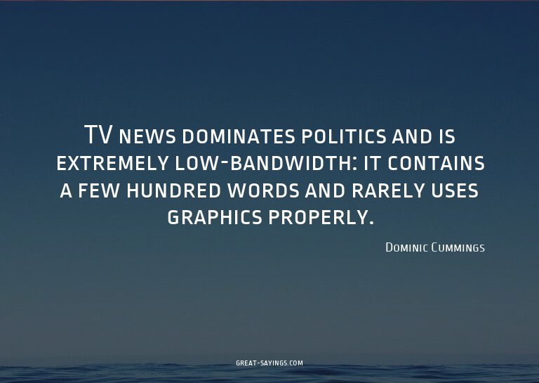 TV news dominates politics and is extremely low-bandwid