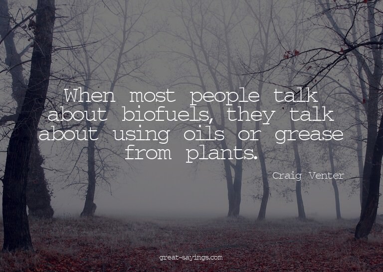 When most people talk about biofuels, they talk about u