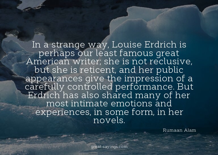 In a strange way, Louise Erdrich is perhaps our least f