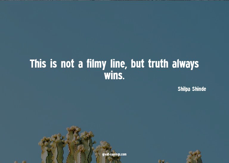 This is not a filmy line, but truth always wins.

