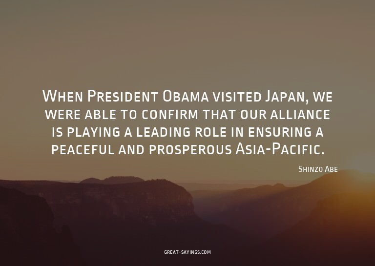 When President Obama visited Japan, we were able to con