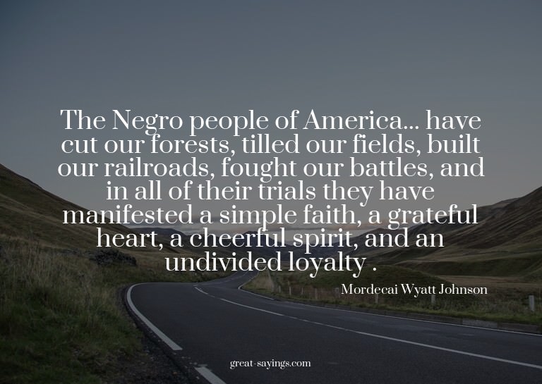 The Negro people of America... have cut our forests, ti