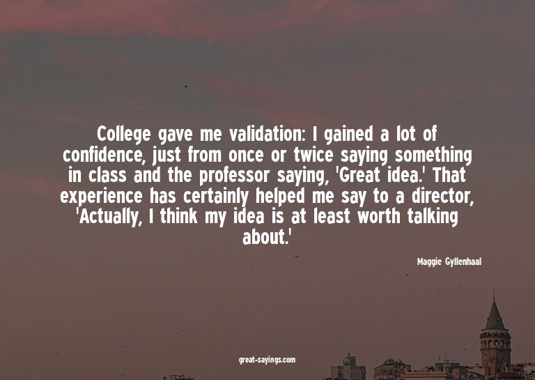 College gave me validation: I gained a lot of confidenc