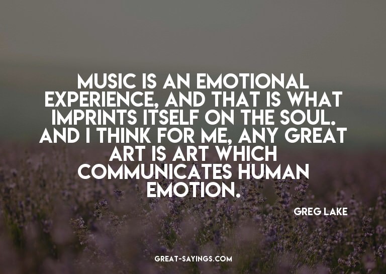 Music is an emotional experience, and that is what impr