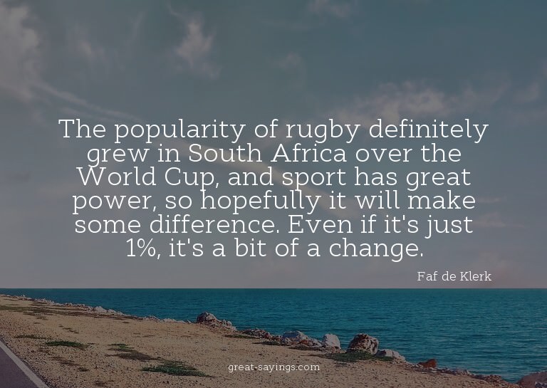 The popularity of rugby definitely grew in South Africa