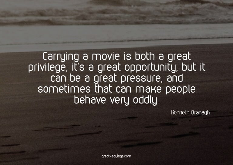 Carrying a movie is both a great privilege, it's a grea