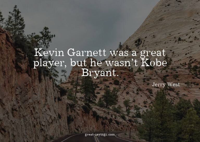 Kevin Garnett was a great player, but he wasn't Kobe Br