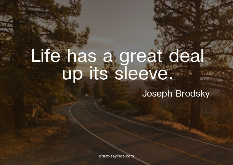 Life has a great deal up its sleeve.

