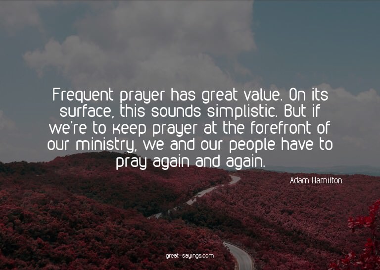 Frequent prayer has great value. On its surface, this s