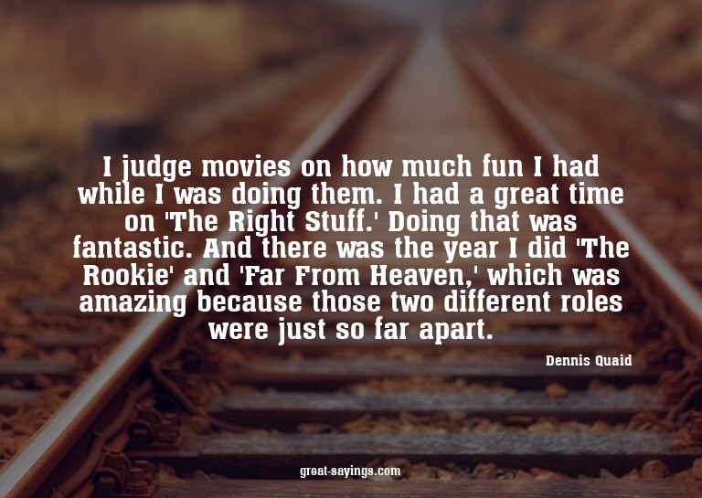 I judge movies on how much fun I had while I was doing