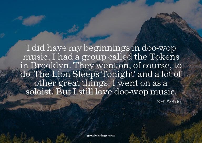 I did have my beginnings in doo-wop music; I had a grou
