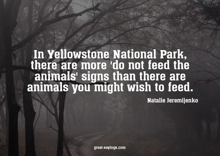 In Yellowstone National Park, there are more 'do not fe