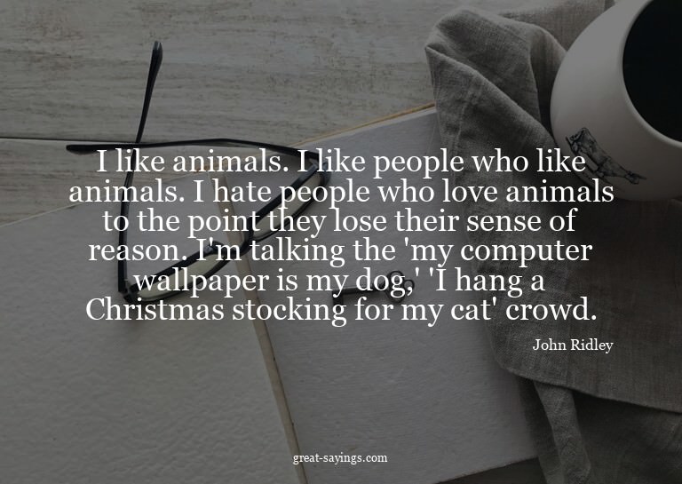 I like animals. I like people who like animals. I hate