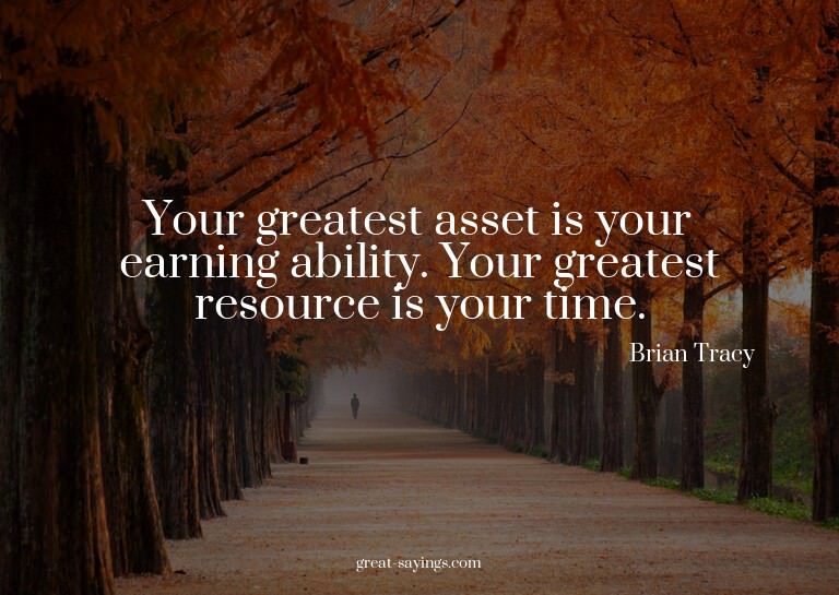Your greatest asset is your earning ability. Your great