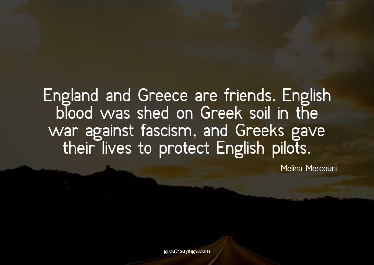 England and Greece are friends. English blood was shed