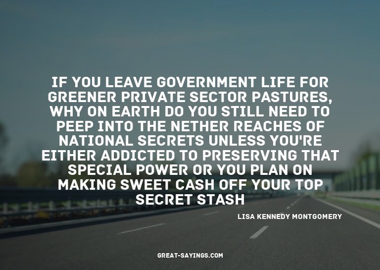 If you leave government life for greener private sector