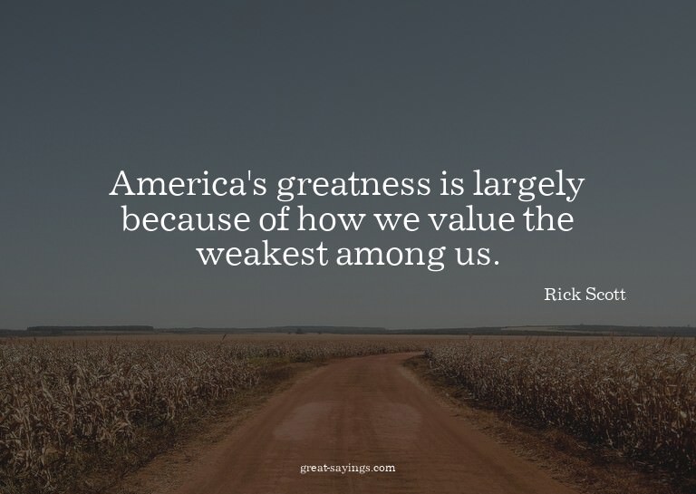 America's greatness is largely because of how we value