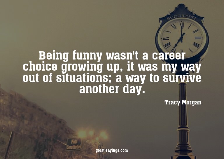 Being funny wasn't a career choice growing up, it was m
