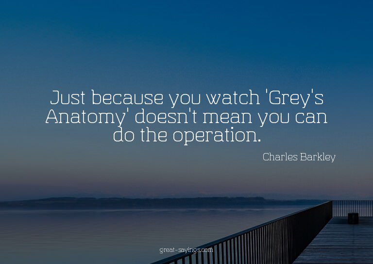 Just because you watch 'Grey's Anatomy' doesn't mean yo