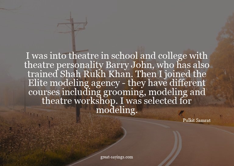 I was into theatre in school and college with theatre p