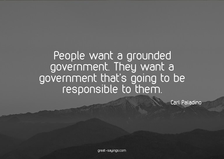People want a grounded government. They want a governme