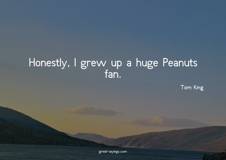 Honestly, I grew up a huge Peanuts fan.

