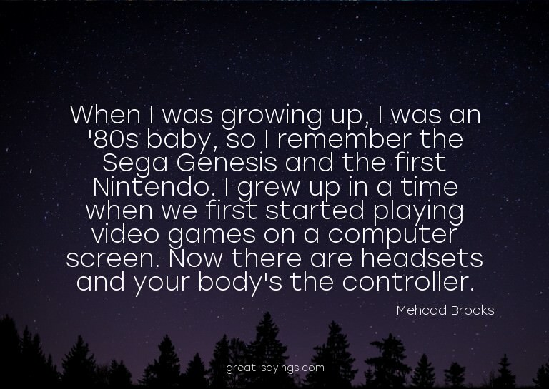 When I was growing up, I was an '80s baby, so I remembe