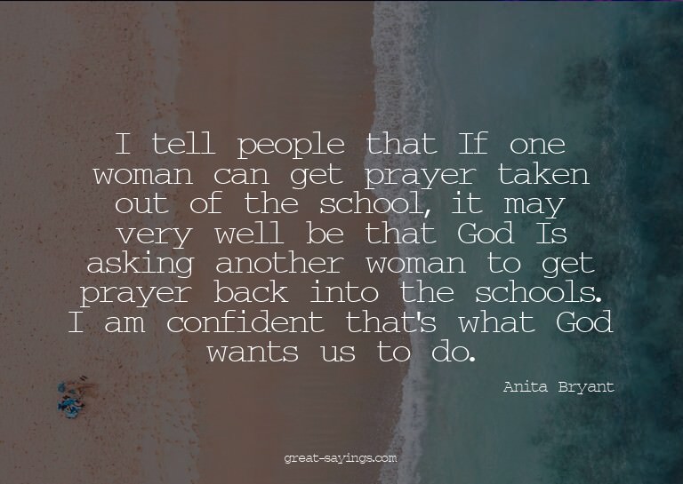 I tell people that If one woman can get prayer taken ou