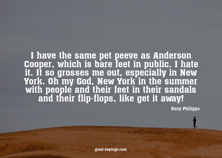 I have the same pet peeve as Anderson Cooper, which is