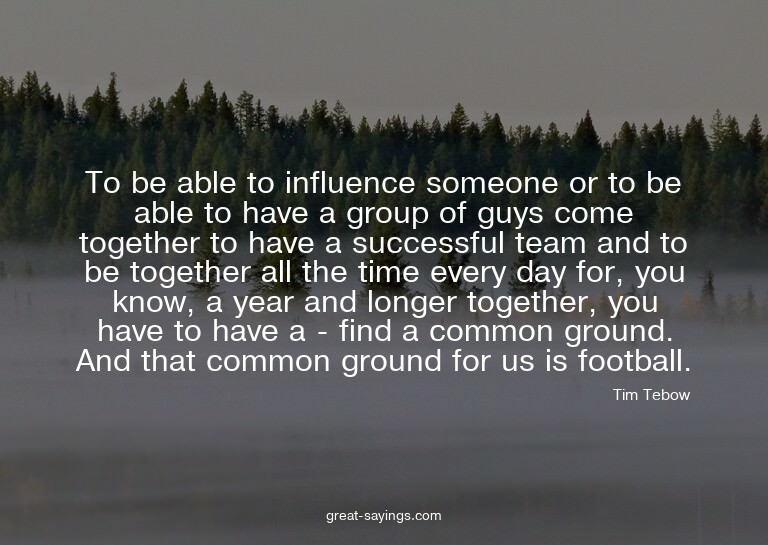 To be able to influence someone or to be able to have a