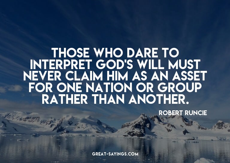 Those who dare to interpret God's will must never claim