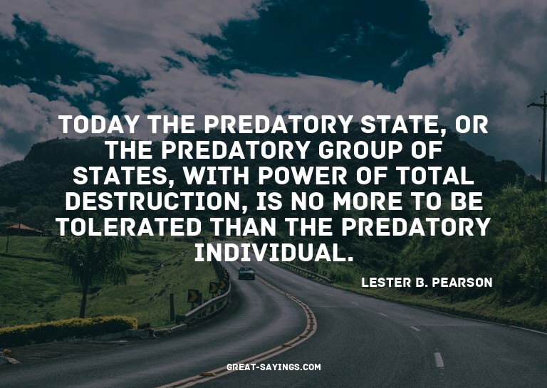 Today the predatory state, or the predatory group of st