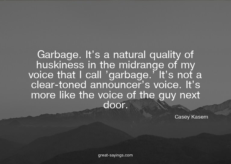 Garbage. It's a natural quality of huskiness in the mid
