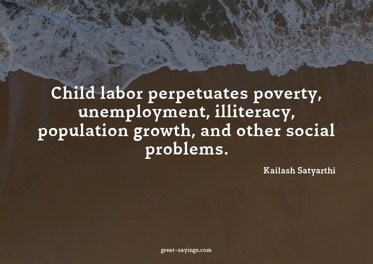 Child labor perpetuates poverty, unemployment, illitera