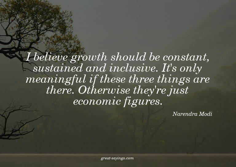 I believe growth should be constant, sustained and incl