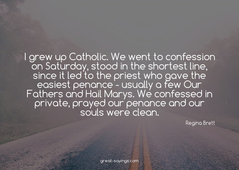 I grew up Catholic. We went to confession on Saturday,