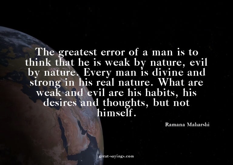 The greatest error of a man is to think that he is weak