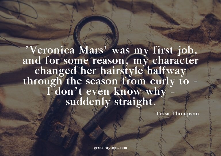 'Veronica Mars' was my first job, and for some reason,
