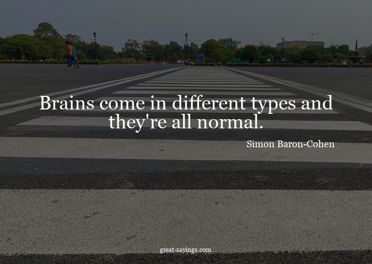Brains come in different types and they're all normal.


