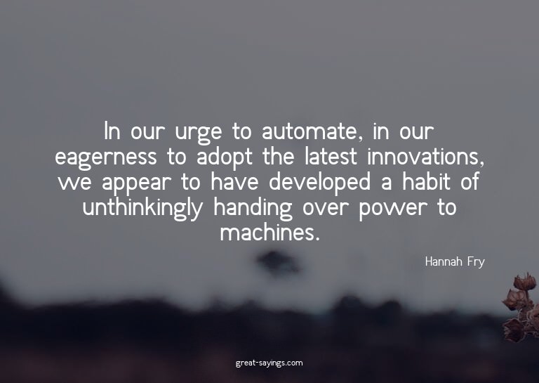 In our urge to automate, in our eagerness to adopt the