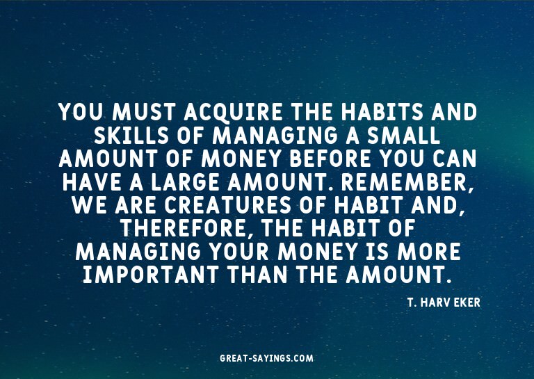 You must acquire the habits and skills of managing a sm