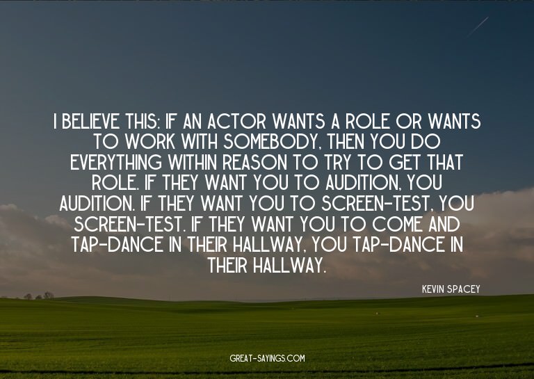 I believe this: If an actor wants a role or wants to wo