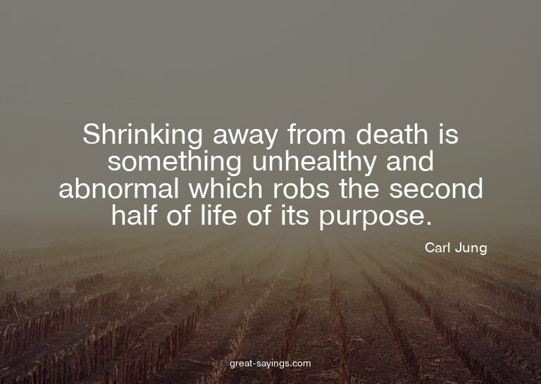 Shrinking away from death is something unhealthy and ab