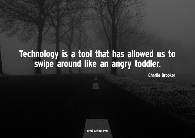 Technology is a tool that has allowed us to swipe aroun